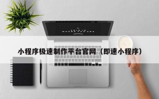 辽源小程序极速制作平台官网（即速小程序）