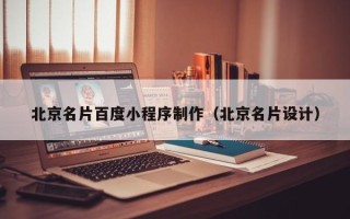 辽源北京名片百度小程序制作（北京名片设计）